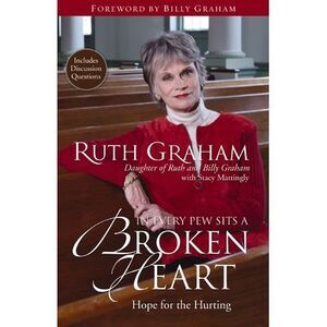 In Every Pew Sits a Broken Heart: Hope for the Hurting -- Ruth Graham